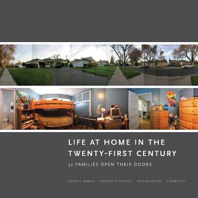 Life at Home in the Twenty-First Century: 32 Families Open Their Doors - Jeanne E. Arnold,Anthony P. Graesch,Elinor Ochs - cover