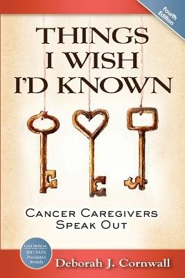 Things I Wish I'd Known: Cancer Caregivers Speak Out - Third Edition - Deborah J Cornwall - cover