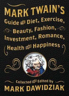 Mark Twain's Guide to Diet, Exercise, Beauty, Fashion, Investment, Romance, Health and Happiness: A Politically Incorrect Self-Help Book from America's Greatest Humorist - cover