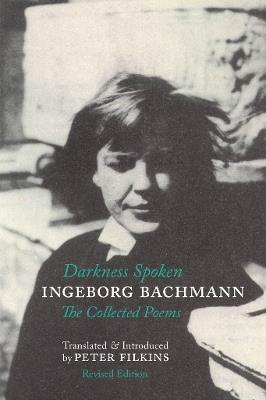 Darkness Spoken: The Collected Poems of Ingeborg Bachmann - Ingeborg Bachmann - cover
