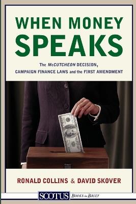 When Money Speaks: The McCutcheon Decision, Campaign Finance Laws, and the First Amendment - Ronald K L Collins,David M Skover - cover