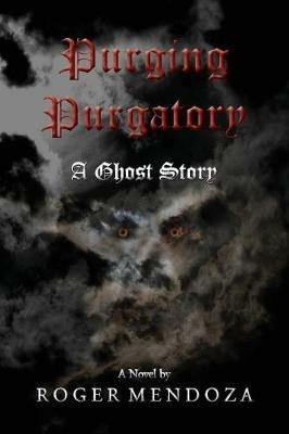 Purging Purgatory: A Ghost Story - Roger Mendoza - cover