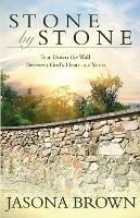 Stone by Stone: Tear Down the Wall Between God's Heart and Yours - Jasona Brown - cover