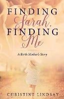 Finding Sarah, Finding Me: A Birth Mother's Story