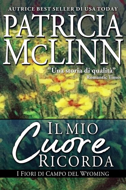 Il Mio Cuore Ricorda, I Fiori di Campo del Wyoming - Patricia McLinn - ebook