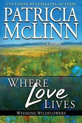 Where Love Lives: (Wyoming Wildflowers, Book 6) - Patricia McLinn - cover