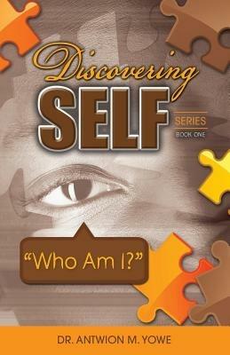 Discovering Self Series: Book One - Who Am I? - Antwion M Yowe - cover