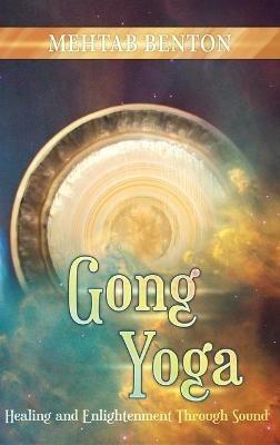 Gong Yoga: Healing and Enlightenment Through Sound - Mehtab Benton - cover