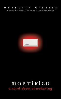 Mortified: A Novel about Oversharing - Meredith O'Brien - cover