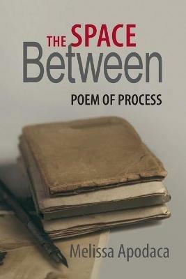 The Space Between: A Poem of Process - Melissa Apodaca - cover