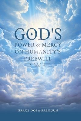 God's Power and Mercy On Humanity's Free Will - Grace Dola Balogun - cover