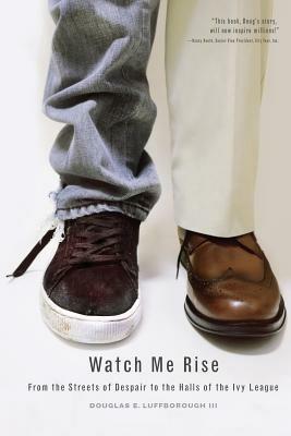 Watch Me Rise: From the Streets of Despair to the Halls of the Ivy League - Douglas E Luffborough - cover