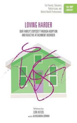 Loving Harder: Our Family's Odyssey through Adoption and Reactive Attachment Disorder (The ORP Library) - Lori Hetzel - cover