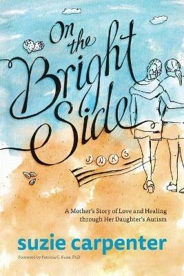 On the Bright Side: A Mother's Story of Love and Healing through Her Daughter's Autism - Suzie Carpenter - cover