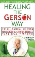 Healing The Gerson Way: The All-Natural Solution for Cancer & Chronic Disease - Charlotte Gerson - cover
