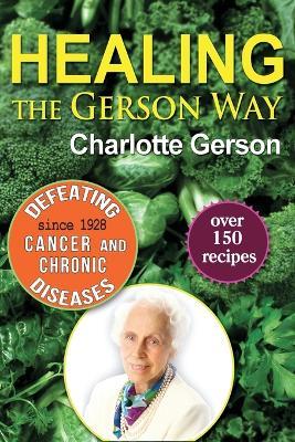 Healing The Gerson Way: Defeating Cancer and Other Chronic Diseases - Gerson Charlotte - cover