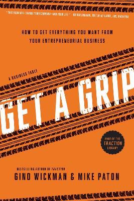 Get A Grip: How to Get Everything You Want from Your Entrepreneurial Business - Gino Wickman,Mike Paton - cover