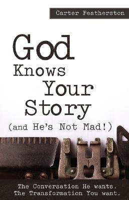 God Knows Your Story: And He's Not Mad - Carter Featherston - cover