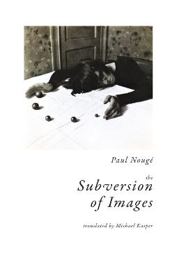 The Subversion of Images: Notes Illustrated with Nineteen Photographs by the Author - cover