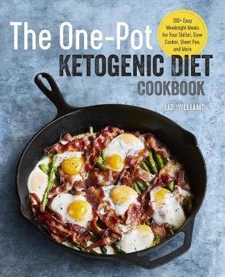 The One Pot Ketogenic Diet Cookbook: 100+ Easy Weeknight Meals for Your Skillet, Slow Cooker, Sheet Pan, and More - Liz Williams - cover