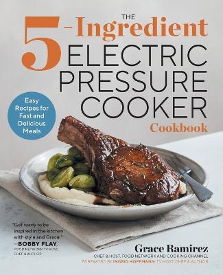 The 5-Ingredient Electric Pressure Cooker Cookbook: Easy Recipes for Fast and Delicious Meals - Grace Ramirez - cover