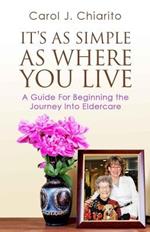 It's as Simple as Where You Live: A Guide for Beginning the Journey Into Eldercare