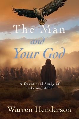 The Man and Your God - A Devotional Study of Luke and John - Warren Henderson - cover