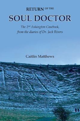 Return of the Soul Doctor: The 2nd Ashington Casebook, from the diaries of Dr. Jack Rivers - Caitlin Matthews - cover