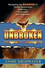 Unbroken: Navigating the Madness of Family Dysfunction, Addiction, Alcoholism, and Heartache