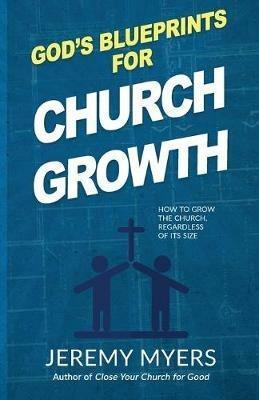 God's Blueprints for Church Growth: How to Grow the Church, Regardless of Its Size - Jeremy Myers - cover