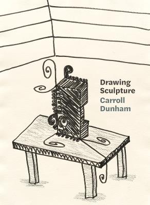 Carroll Dunham: Drawing Sculpture - cover