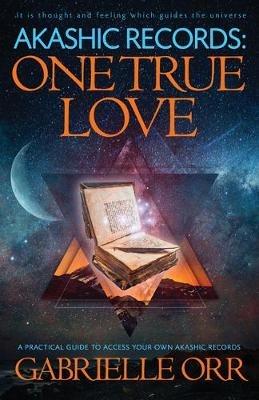 Akashic Records: One True Love: A Practical Guide to Access Your Own Akashic Records - Gabrielle Orr - cover