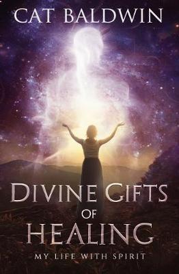 Divine Gifts of Healing: My Life with Spirit - Cat Baldwin - cover
