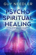 Psycho-Spiritual Healing: And Other Techniques for Dysfunctions Created by Who We are and How We Incarnate