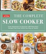 The Complete Slow Cooker: From Appetizers to Desserts - 400 Must-Have Recipes That Cook While You Play