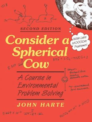 Consider a Spherical Cow, 2nd edition: A course in Environmental Problem Solving - John Harte - cover