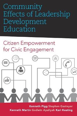 Community Effects of Leadership Development Education: Citizen Empowerment for Civic Engagement - Kenneth Pigg,Stephen Gasteyer,Kenneth Martin - cover