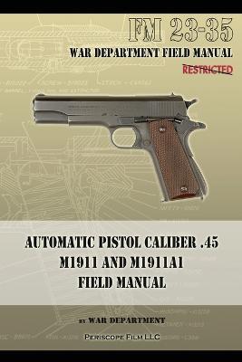 Automatic Pistol Caliber .45 M1911 and M1911A1 Field Manual: FM 23-35 - War Department - cover