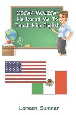 Oscar Mojica: He Dared Me to Teach Him English - Loreen Sumner - cover