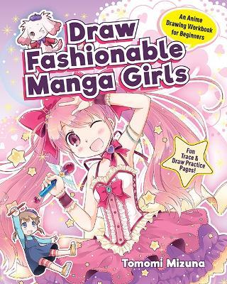 Draw Fashionable Manga Girls: An Anime Drawing Book for Beginners; Fun Trace & Draw Practice Pages! - Tomomi Mizuna - cover