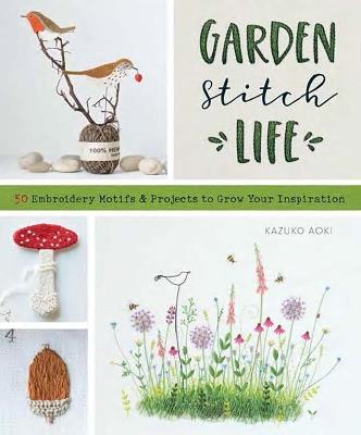 Garden Stitch Life: 50 Embroidery Motifs and Projects to Grow Your Inspiration - Kazuko Aoki - cover