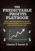 The Predictable Profits Playbook: The Entrepreneur's Guide to Dominating Any Market - And Staying on Top