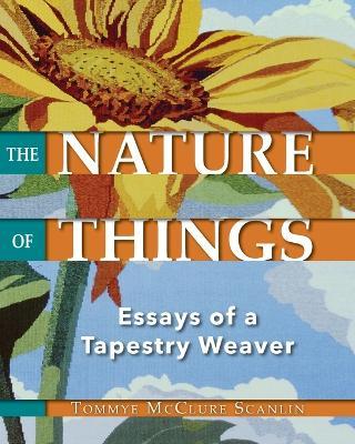 The Nature of Things: Essays of a Tapestry Weaver - Tommye McClure Scanlin - cover