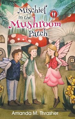 Mischief in the Mushroom Patch - Amanda M Thrasher - cover