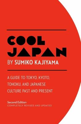 Cool Japan: A Guide to Tokyo, Kyoto, Tohoku and Japanese Culture Past and Present - Sumiko Kajiyama - cover