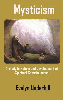 Mysticism: A Study in Nature and Development of Spiritual Consciousness - Evelyn Underhill - cover