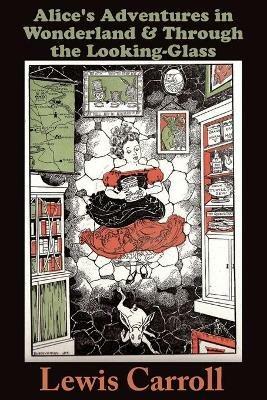 Alice's Adventures in Wonderland: And Through the Looking-Glass and What Alice Found There - Lewis Carroll - cover