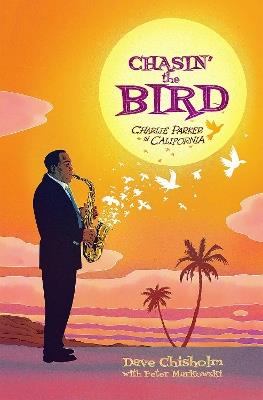 Chasin' The Bird: A Charlie Parker Graphic Novel - Dave Chisholm,Z2 Comics - cover