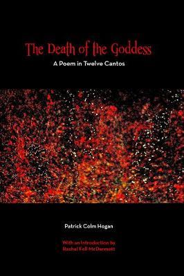 The Death of the Goddess – A Poem in Twelve Cantos - Patrick Colm Hogan - cover