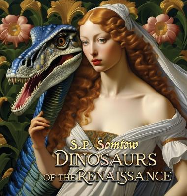 Dinosaurs of the Renaissance: Great Masterpieces of Art for children, grownups, and dinosaurs - S P Somtow - cover